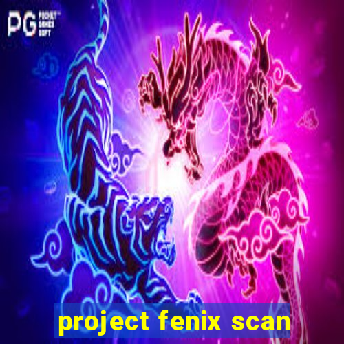 project fenix scan